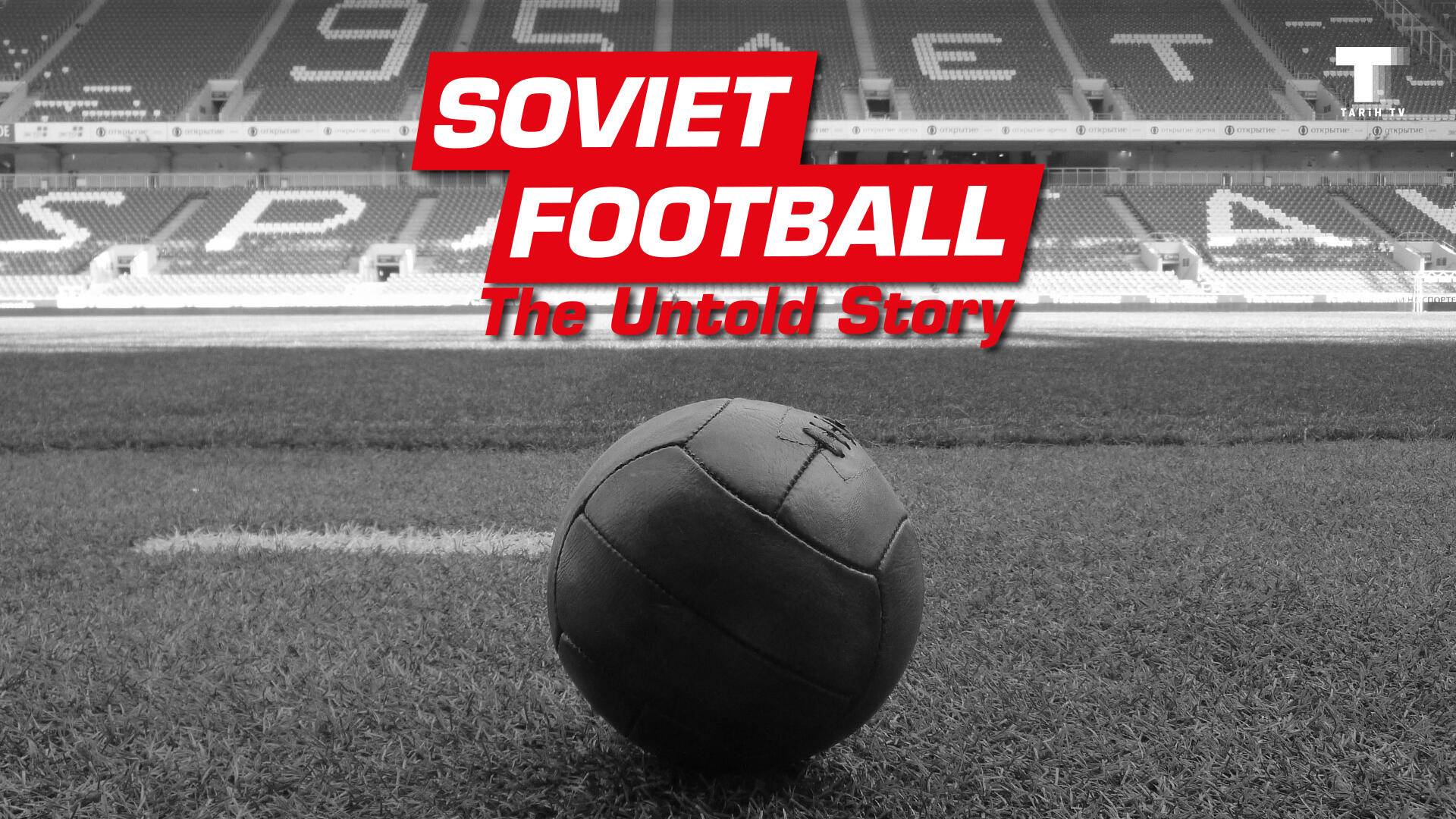 Sovyet Futbolu: Anlatılmamış Hikaye